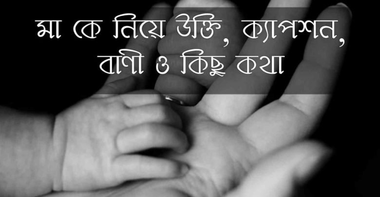মা কে নিয়ে উক্তি, ক্যাপশন, বাণী ও কিছু কথা