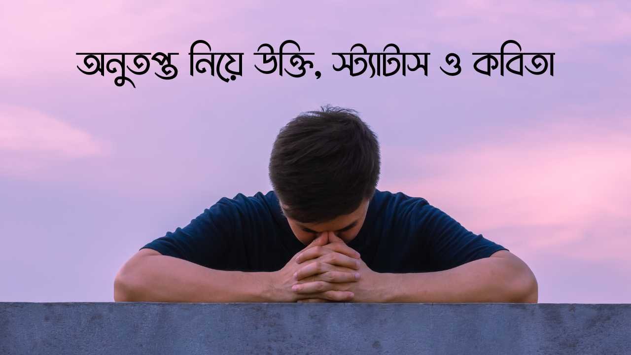 অনুতপ্ত নিয়ে উক্তি, স্ট্যাটাস ও কবিতা