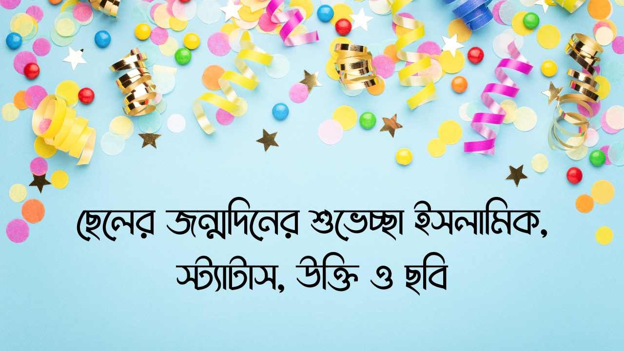 ছেলের জন্মদিনের শুভেচ্ছা ইসলামিক, স্ট্যাটাস, উক্তি ও ছবি