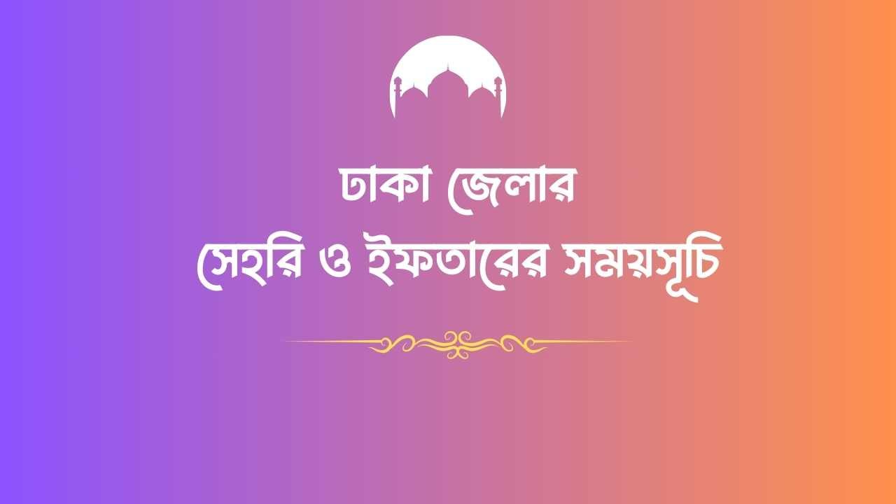 ঢাকা জেলার সেহরি ও ইফতারের সময়সূচি