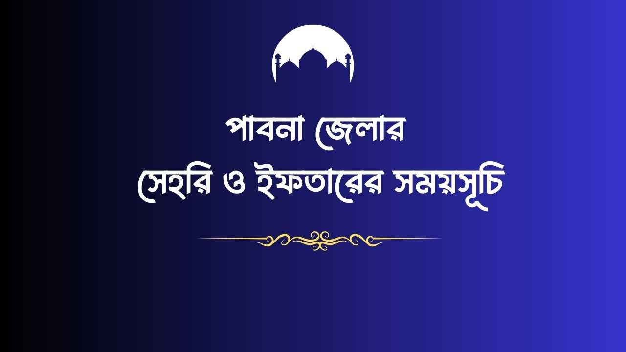 পাবনা জেলার সেহরি ও ইফতারের সময়সূচি