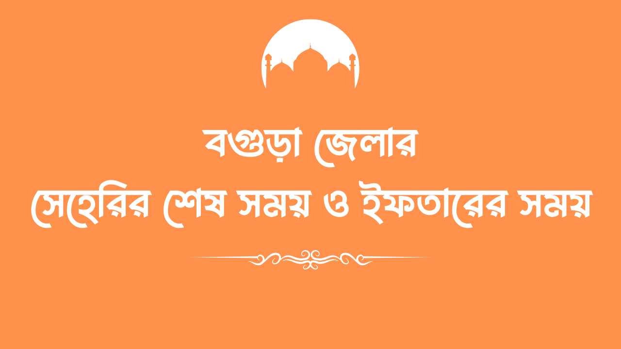 বগুড়া জেলার সেহেরির শেষ সময় ও ইফতারের সময়
