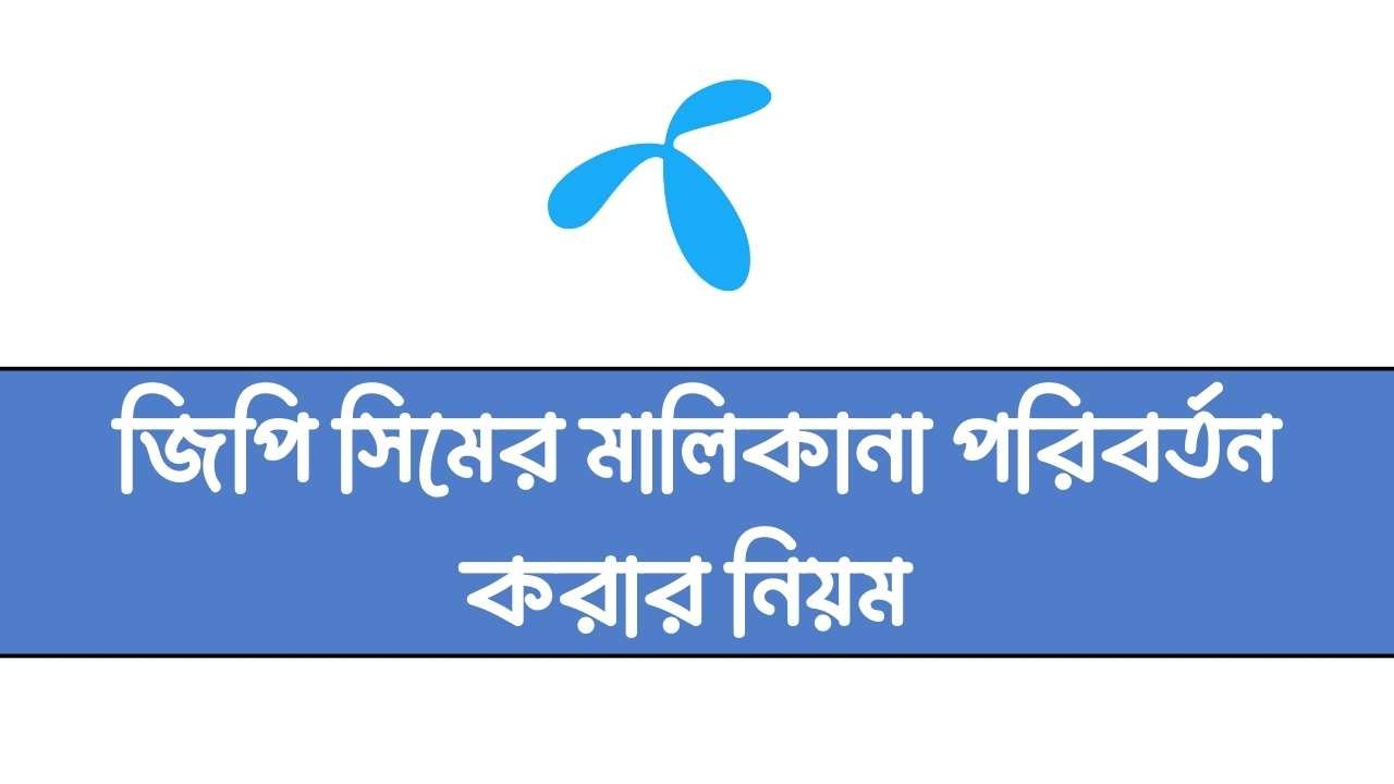 জিপি সিমের মালিকানা পরিবর্তন করার নিয়ম